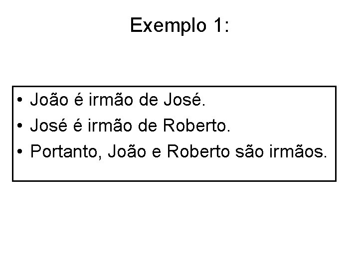 Exemplo 1: • João é irmão de José. • José é irmão de Roberto.