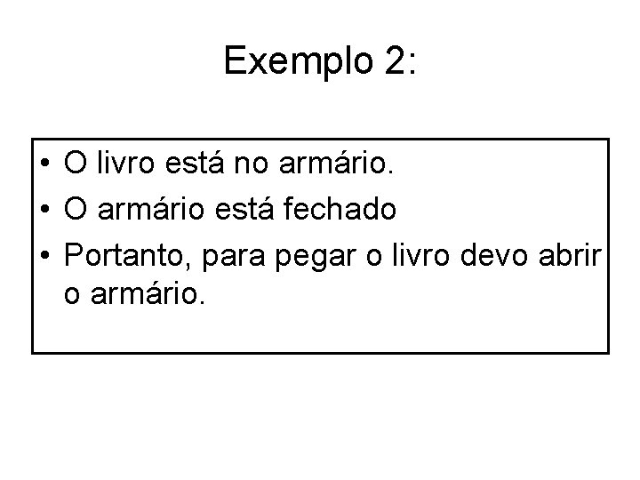 Exemplo 2: • O livro está no armário. • O armário está fechado •