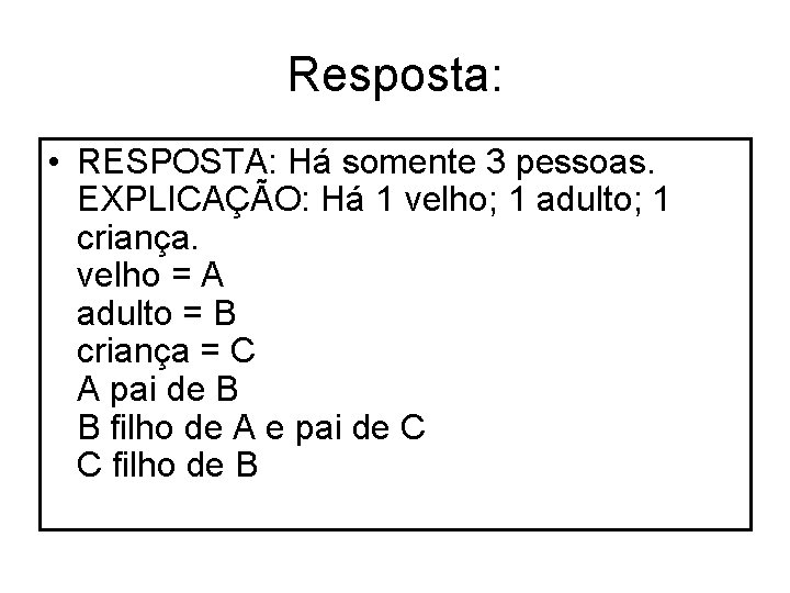 Resposta: • RESPOSTA: Há somente 3 pessoas. EXPLICAÇÃO: Há 1 velho; 1 adulto; 1