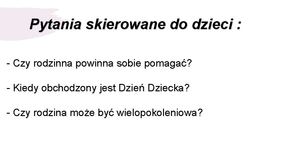 Pytania skierowane do dzieci : - Czy rodzinna powinna sobie pomagać? - Kiedy obchodzony