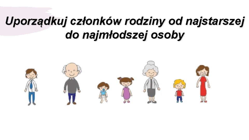 Uporządkuj członków rodziny od najstarszej do najmłodszej osoby 