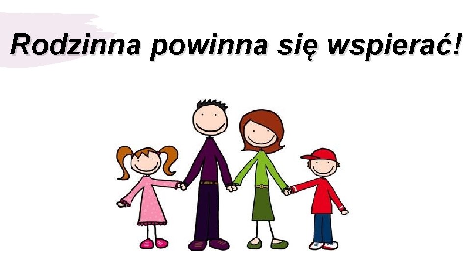 Rodzinna powinna się wspierać! 