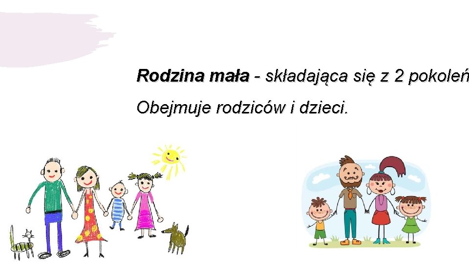 Rodzina mała - składająca się z 2 pokoleń Obejmuje rodziców i dzieci. 