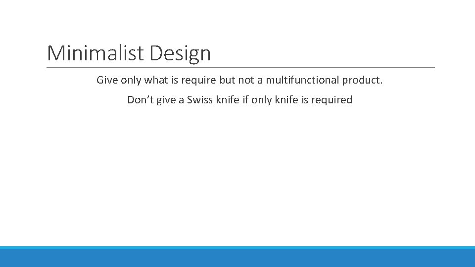 Minimalist Design Give only what is require but not a multifunctional product. Don’t give