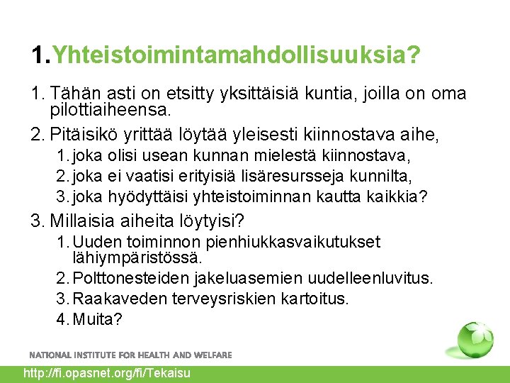 1. Yhteistoimintamahdollisuuksia? 1. Tähän asti on etsitty yksittäisiä kuntia, joilla on oma pilottiaiheensa. 2.