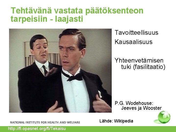 Tehtävänä vastata päätöksenteon tarpeisiin - laajasti Tavoitteellisuus Kausaalisuus Yhteenvetämisen tuki (fasilitaatio) P. G. Wodehouse: