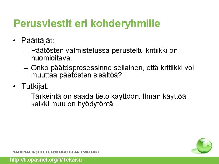 Perusviestit eri kohderyhmille • Päättäjät: – Päätösten valmistelussa perusteltu kritiikki on huomioitava. – Onko