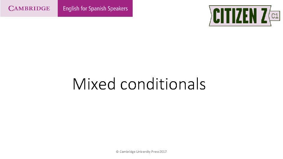Mixed conditionals © Cambridge University Press 2017 