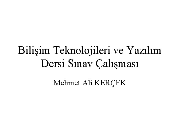 Bilişim Teknolojileri ve Yazılım Dersi Sınav Çalışması Mehmet Ali KERÇEK 