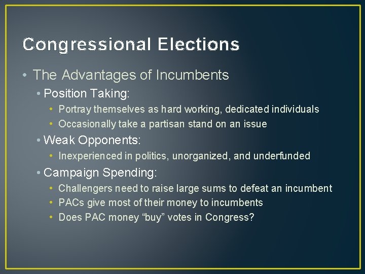 Congressional Elections • The Advantages of Incumbents • Position Taking: • Portray themselves as