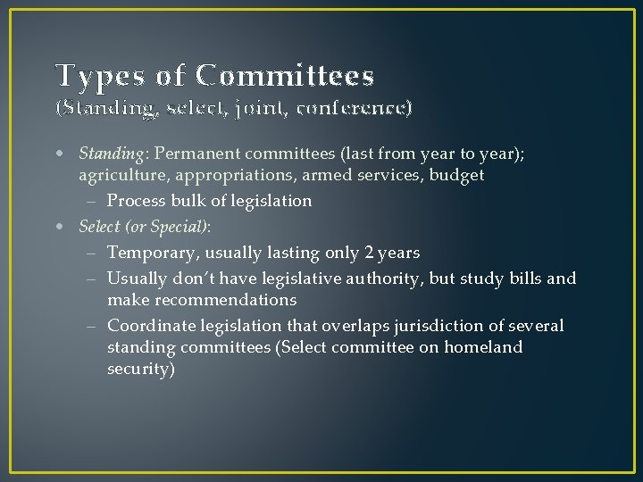 Types of Committees (Standing, select, joint, conference) • Standing: Permanent committees (last from year