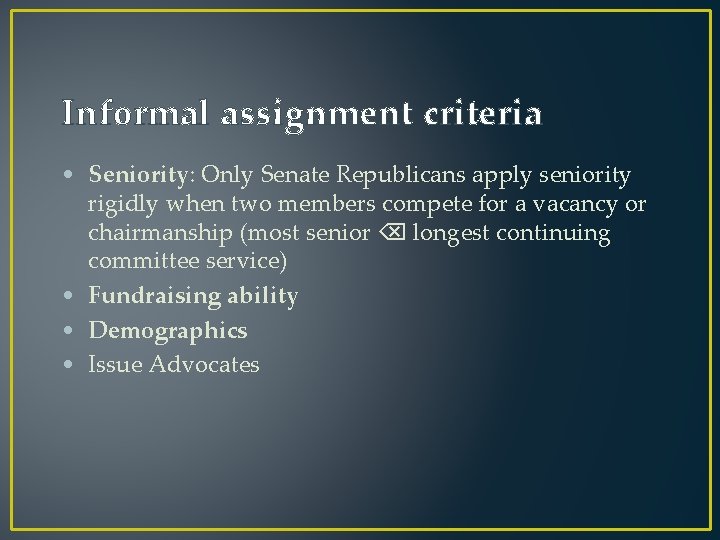 Informal assignment criteria • Seniority: Only Senate Republicans apply seniority rigidly when two members