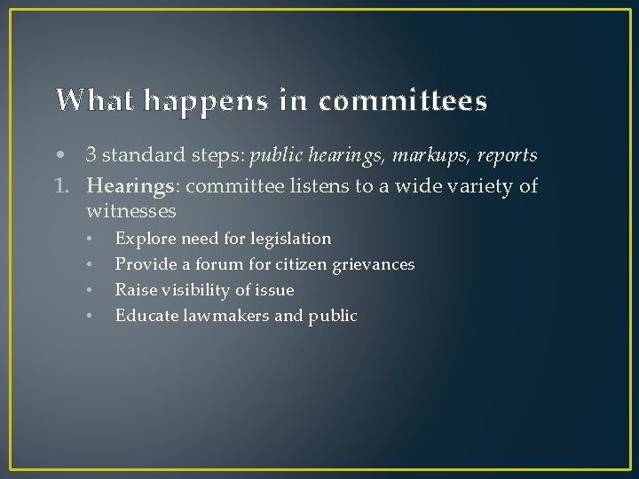 What happens in committees • 3 standard steps: public hearings, markups, reports 1. Hearings: