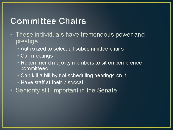 Committee Chairs • These individuals have tremendous power and prestige. • Authorized to select