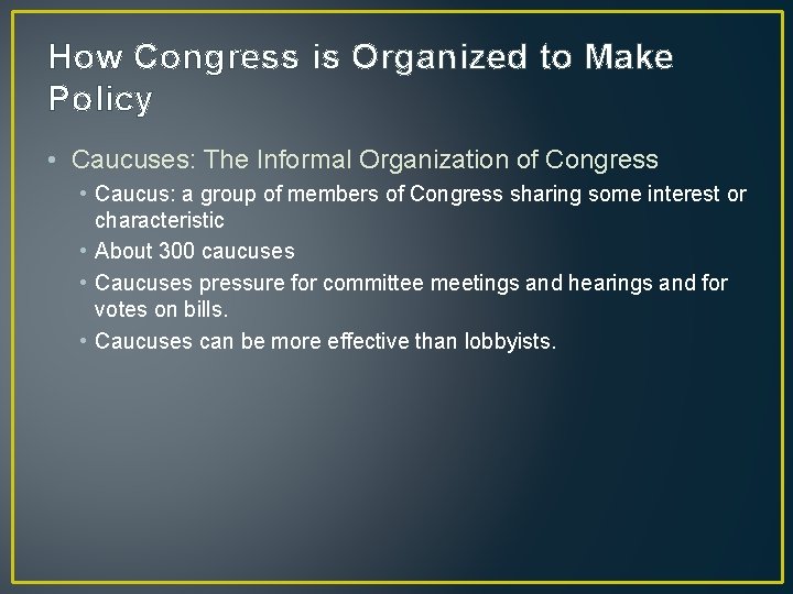 How Congress is Organized to Make Policy • Caucuses: The Informal Organization of Congress