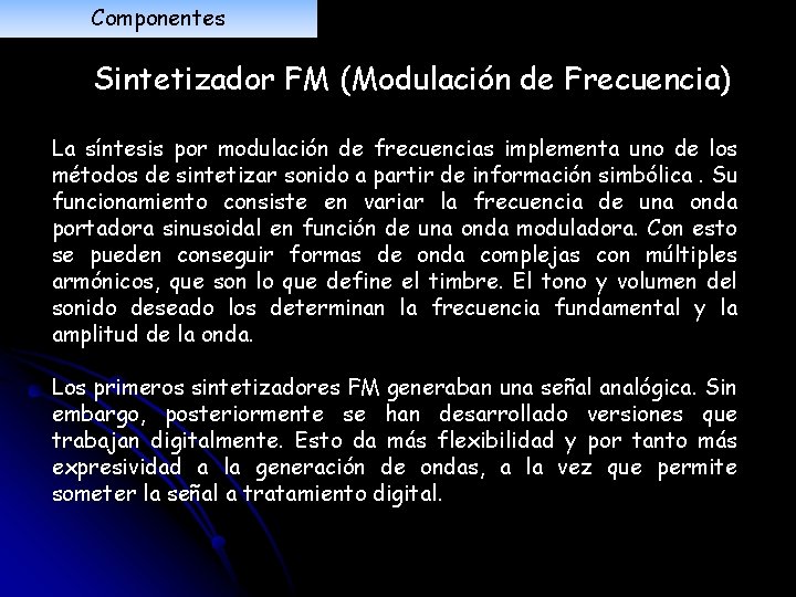 Componentes Sintetizador FM (Modulación de Frecuencia) La síntesis por modulación de frecuencias implementa uno