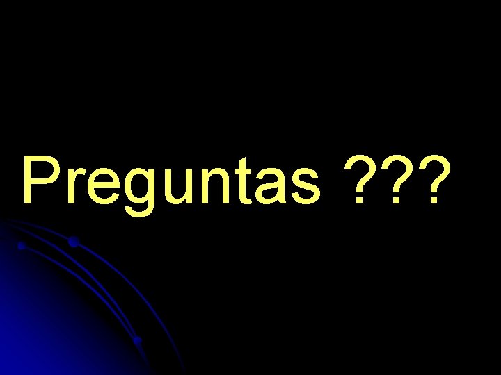 Preguntas ? ? ? 