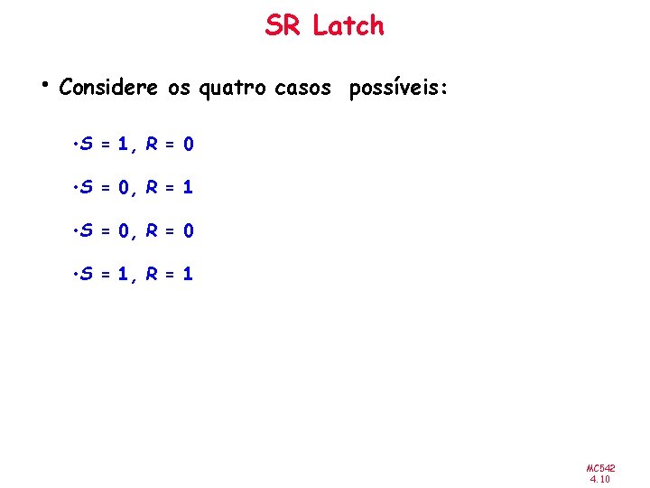 SR Latch • Considere os quatro casos possíveis: • S = 1, R =