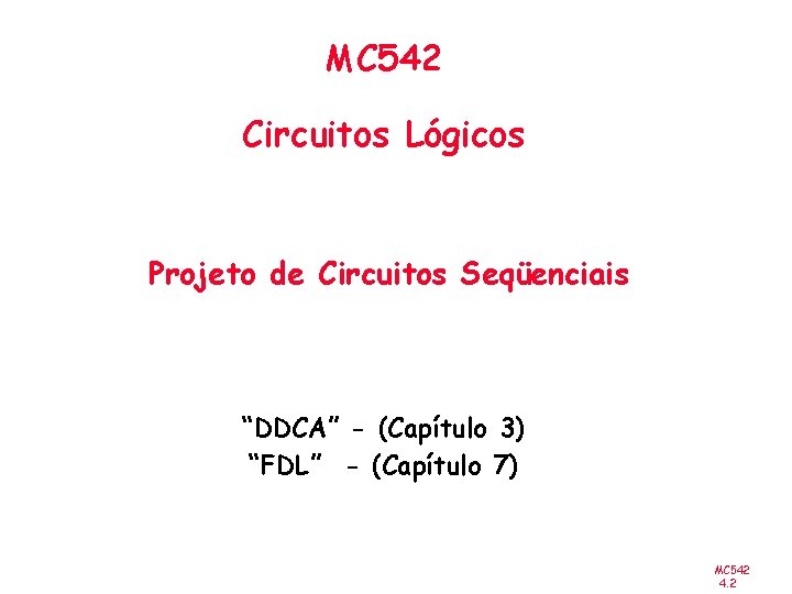 MC 542 Circuitos Lógicos Projeto de Circuitos Seqüenciais “DDCA” - (Capítulo 3) “FDL” -