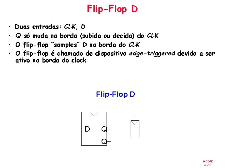 Flip-Flop D • • Duas entradas: CLK, D Q só muda na borda (subida