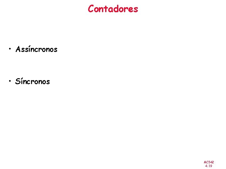 Contadores • Assíncronos • Síncronos MC 542 4. 39 