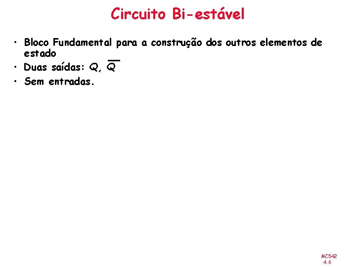 Circuito Bi-estável • Bloco Fundamental para a construção dos outros elementos de estado •