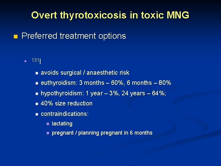 Overt thyrotoxicosis in toxic MNG n Preferred treatment options n 131 I n avoids