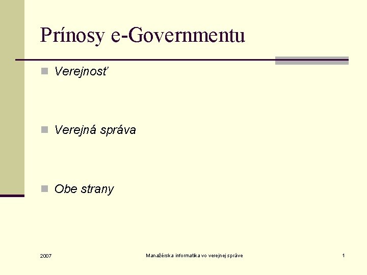 Prínosy e-Governmentu n Verejnosť n Verejná správa n Obe strany 2007 Manažérska informatika vo