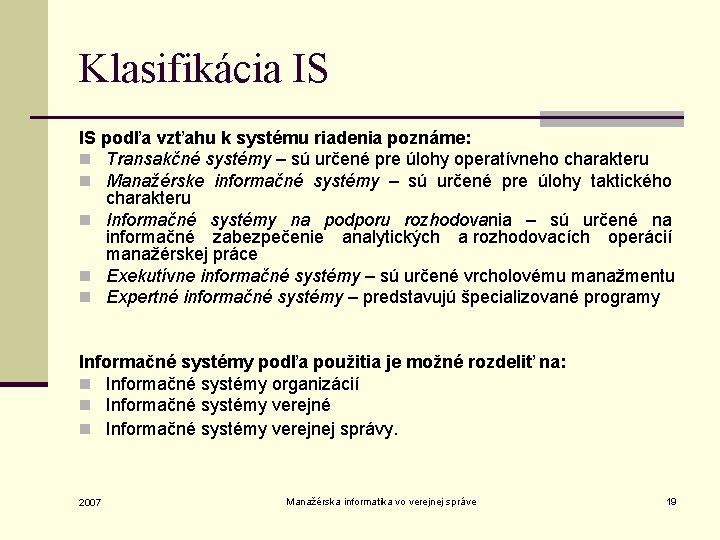 Klasifikácia IS IS podľa vzťahu k systému riadenia poznáme: n Transakčné systémy – sú