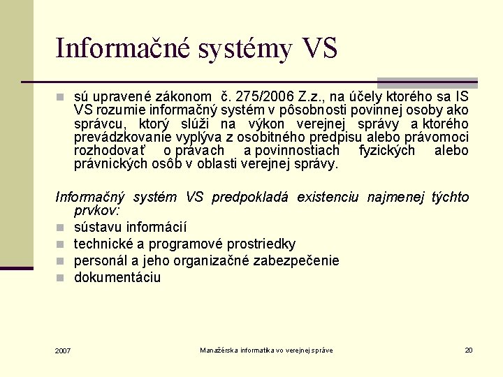 Informačné systémy VS n sú upravené zákonom č. 275/2006 Z. z. , na účely