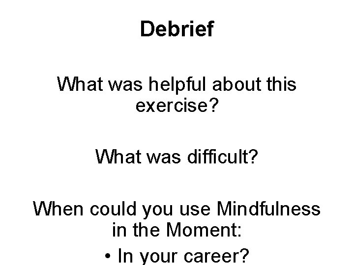 Debrief What was helpful about this exercise? What was difficult? When could you use