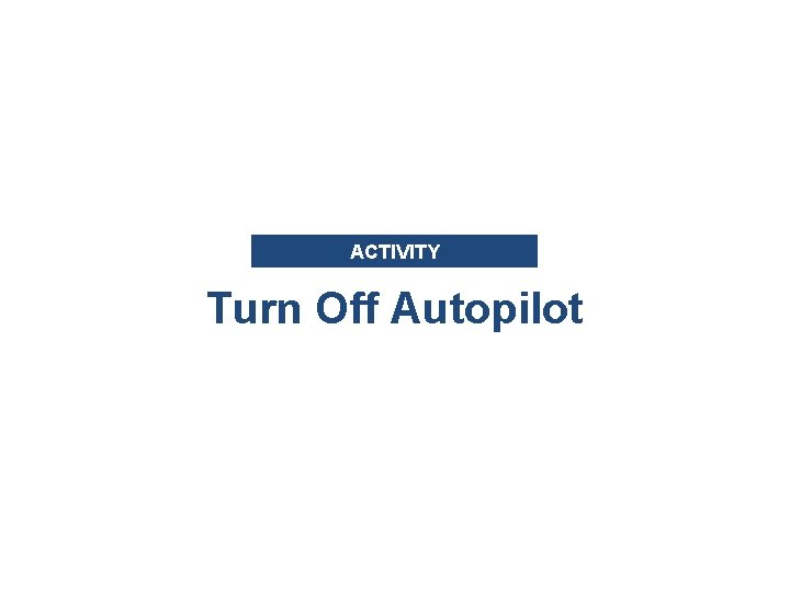 ACTIVITY Turn Off Autopilot 