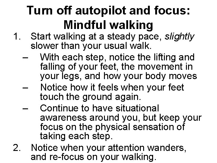 Turn off autopilot and focus: Mindful walking 1. Start walking at a steady pace,