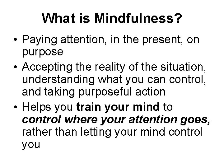 What is Mindfulness? • Paying attention, in the present, on purpose • Accepting the