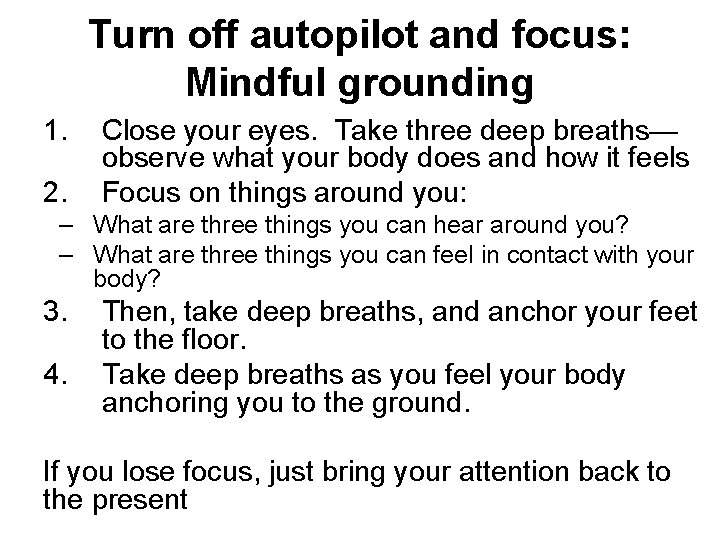 Turn off autopilot and focus: Mindful grounding 1. 2. Close your eyes. Take three