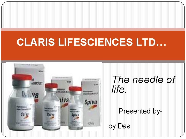 CLARIS LIFESCIENCES LTD… The needle of life. Presented byoy Das 