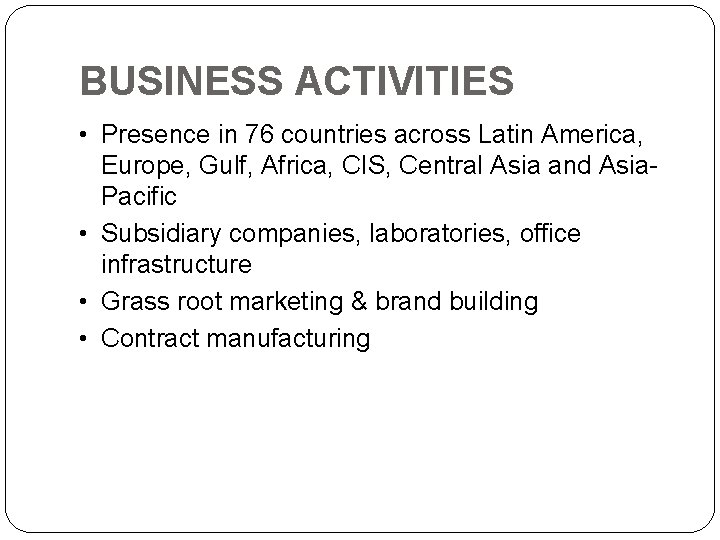 BUSINESS ACTIVITIES • Presence in 76 countries across Latin America, Europe, Gulf, Africa, CIS,
