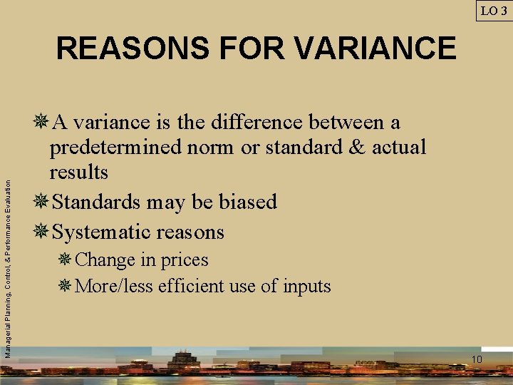 LO 3 Managerial Planning, Control, & Performance Evaluation REASONS FOR VARIANCE ¯A variance is