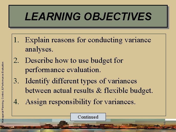 Managerial Planning, Control, & Performance Evaluation LEARNING OBJECTIVES 1. Explain reasons for conducting variance
