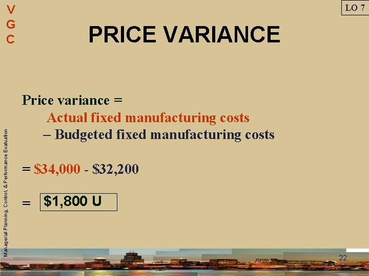 Managerial Planning, Control, & Performance Evaluation V G C LO 7 PRICE VARIANCE Price