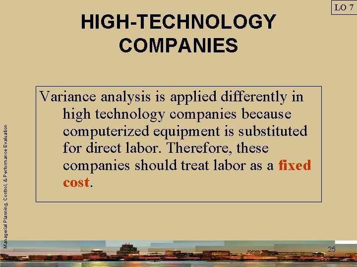 Managerial Planning, Control, & Performance Evaluation HIGH-TECHNOLOGY COMPANIES LO 7 Variance analysis is applied
