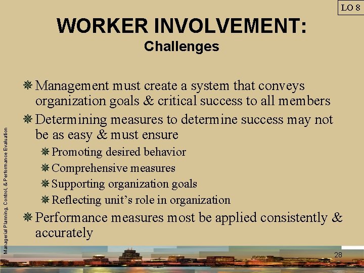 LO 8 WORKER INVOLVEMENT: Managerial Planning, Control, & Performance Evaluation Challenges ¯ Management must
