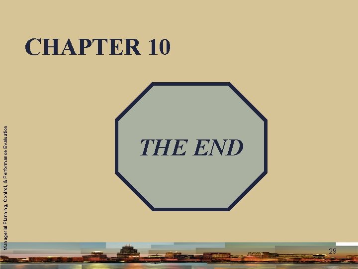 Managerial Planning, Control, & Performance Evaluation CHAPTER 10 THE END 29 