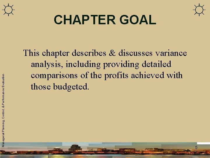 Managerial Planning, Control, & Performance Evaluation ☼ CHAPTER GOAL ☼ This chapter describes &