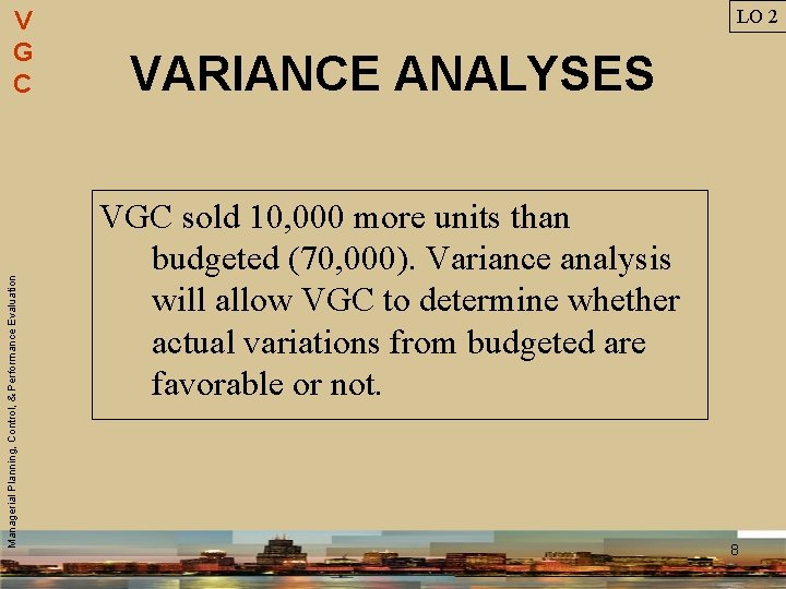 Managerial Planning, Control, & Performance Evaluation V G C LO 2 VARIANCE ANALYSES VGC