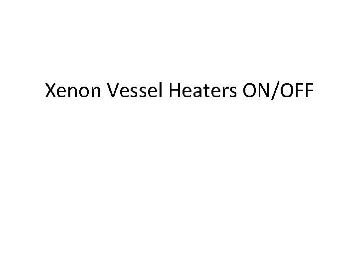 Xenon Vessel Heaters ON/OFF 