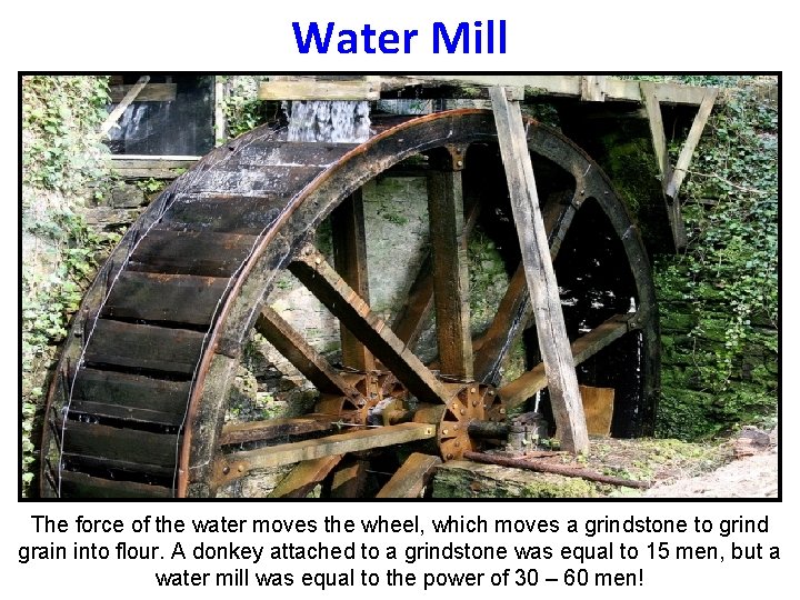 Water Mill The force of the water moves the wheel, which moves a grindstone