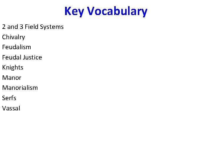 Key Vocabulary 2 and 3 Field Systems Chivalry Feudalism Feudal Justice Knights Manorialism Serfs