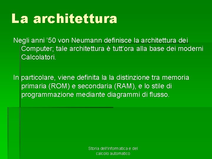 La architettura Negli anni ’ 50 von Neumann definisce la architettura dei Computer; tale