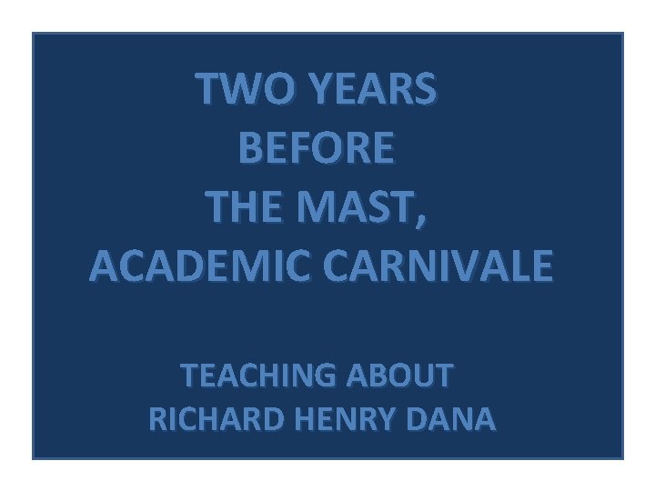 TWO YEARS BEFORE THE MAST, ACADEMIC CARNIVALE TEACHING ABOUT RICHARD HENRY DANA 